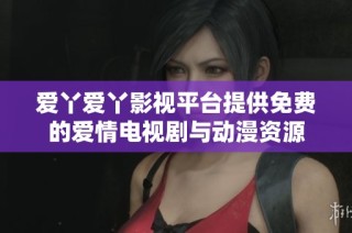 爱丫爱丫影视平台提供免费的爱情电视剧与动漫资源