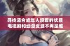 寻找适合成年人观看的优质电视剧和动漫资源不再是难题