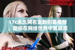 17c永久网名全新创意推荐，助你在网络世界中脱颖而出