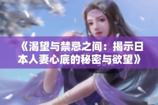 《渴望与禁忌之间：揭示日本人妻心底的秘密与欲望》