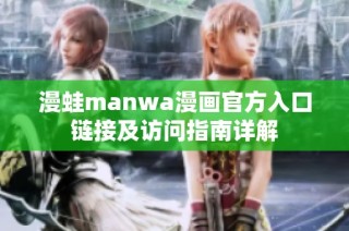 漫蛙manwa漫画官方入口链接及访问指南详解