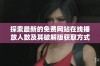 探索最新的免费网站在线播放人数及其破解版获取方式分析