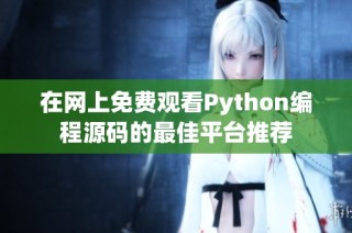 在网上免费观看Python编程源码的最佳平台推荐