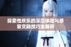 探索性欢乐的深层体验与感官交融技巧全解析