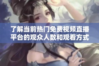 了解当前热门免费视频直播平台的观众人数和观看方式