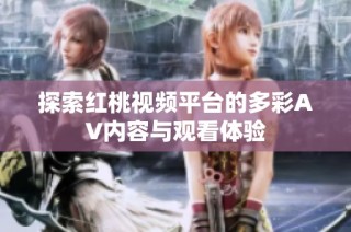 探索红桃视频平台的多彩AV内容与观看体验