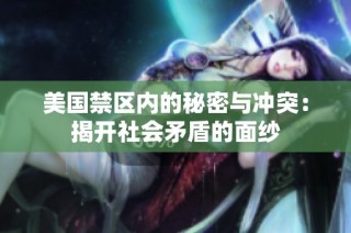 美国禁区内的秘密与冲突：揭开社会矛盾的面纱