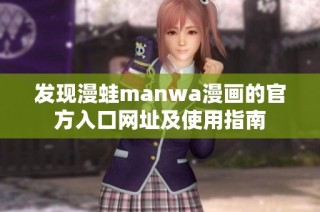 发现漫蛙manwa漫画的官方入口网址及使用指南