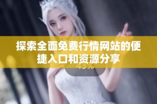 探索全面免费行情网站的便捷入口和资源分享
