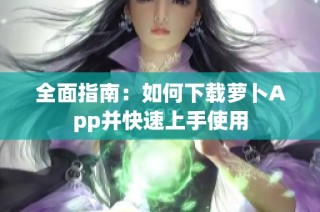 全面指南：如何下载萝卜App并快速上手使用