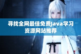 寻找全网最佳免费Java学习资源网站推荐