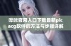 哔咔官网入口下载最新picacg软件的方法与步骤详解