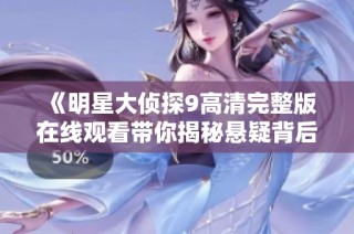 《明星大侦探9高清完整版在线观看带你揭秘悬疑背后的真相》