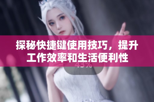 探秘快捷键使用技巧，提升工作效率和生活便利性