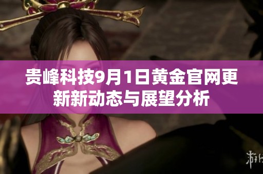 贵峰科技9月1日黄金官网更新新动态与展望分析