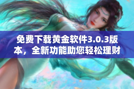 免费下载黄金软件3.0.3版本，全新功能助您轻松理财体验