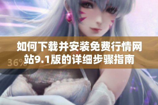 如何下载并安装免费行情网站9.1版的详细步骤指南