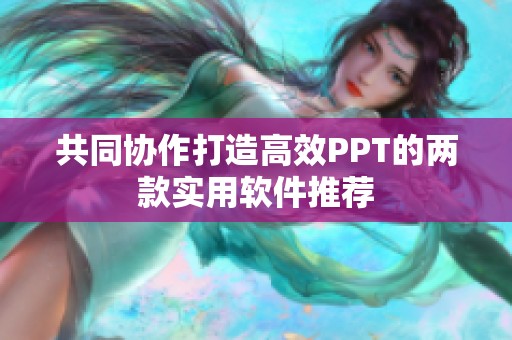 共同协作打造高效PPT的两款实用软件推荐