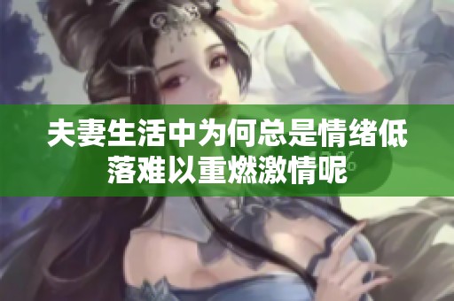 夫妻生活中为何总是情绪低落难以重燃激情呢