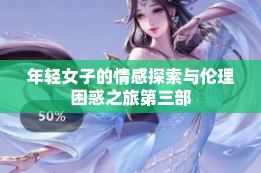 年轻女子的情感探索与伦理困惑之旅第三部