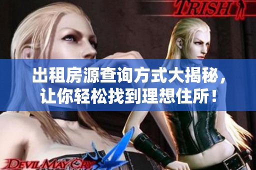 出租房源查询方式大揭秘，让你轻松找到理想住所！