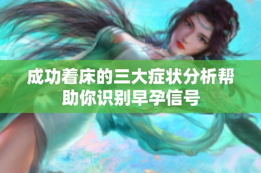 成功着床的三大症状分析帮助你识别早孕信号