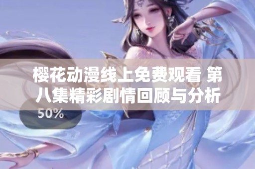 樱花动漫线上免费观看 第八集精彩剧情回顾与分析
