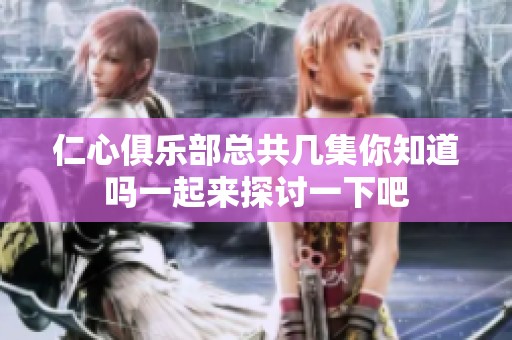 仁心俱乐部总共几集你知道吗一起来探讨一下吧