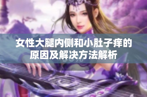 女性大腿内侧和小肚子痒的原因及解决方法解析