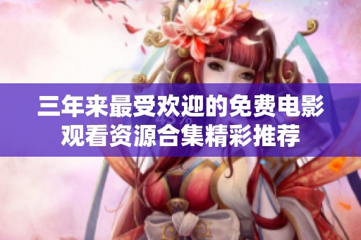 三年来最受欢迎的免费电影观看资源合集精彩推荐