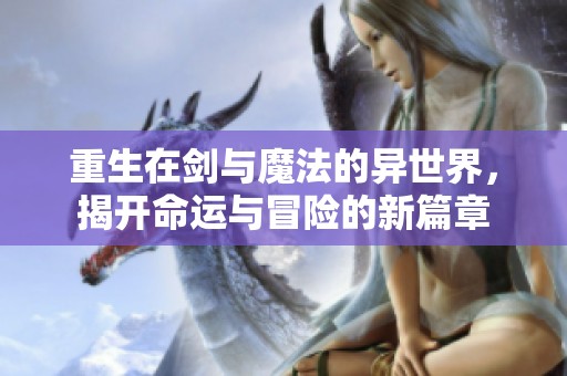 重生在剑与魔法的异世界，揭开命运与冒险的新篇章