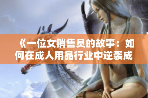 《一位女销售员的故事：如何在成人用品行业中逆袭成功》