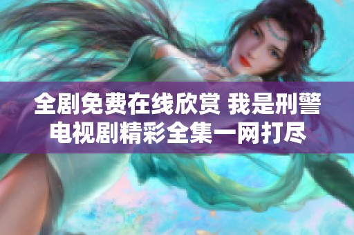 全剧免费在线欣赏 我是刑警电视剧精彩全集一网打尽