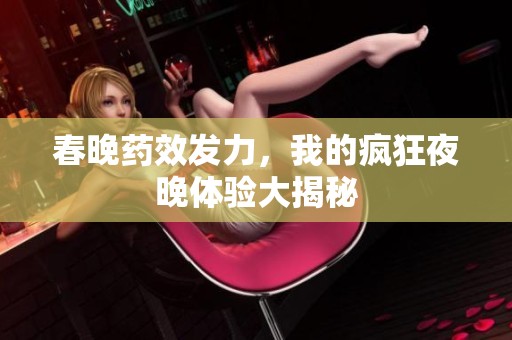 春晚药效发力，我的疯狂夜晚体验大揭秘