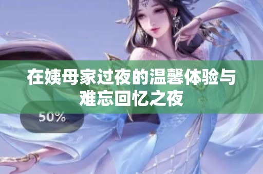 在姨母家过夜的温馨体验与难忘回忆之夜