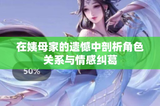 在姨母家的遗憾中剖析角色关系与情感纠葛