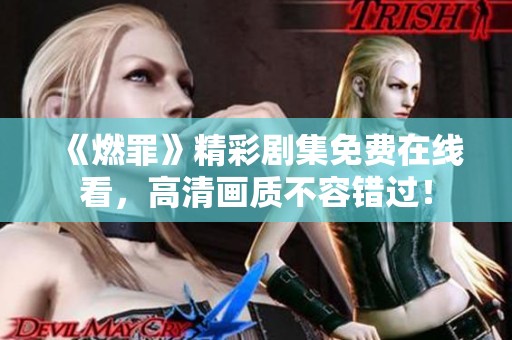 《燃罪》精彩剧集免费在线看，高清画质不容错过！