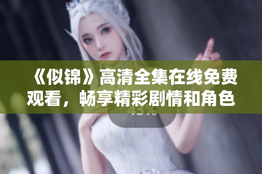 《似锦》高清全集在线免费观看，畅享精彩剧情和角色发展