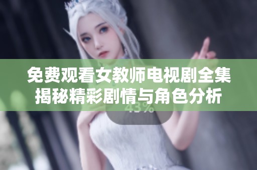 免费观看女教师电视剧全集揭秘精彩剧情与角色分析