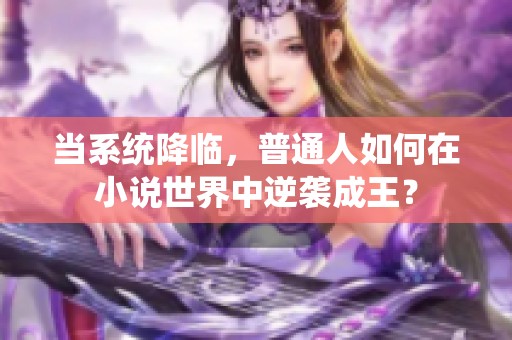 当系统降临，普通人如何在小说世界中逆袭成王？