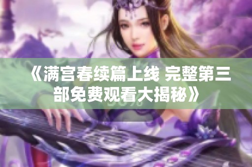 《满宫春续篇上线 完整第三部免费观看大揭秘》