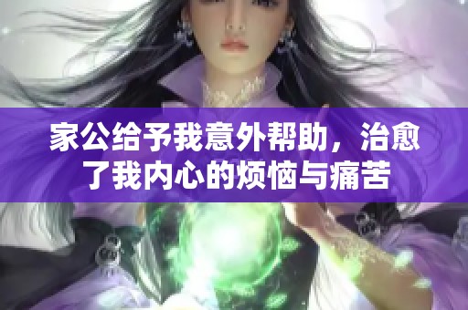 家公给予我意外帮助，治愈了我内心的烦恼与痛苦