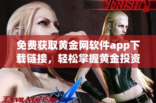 免费获取黄金网软件app下载链接，轻松掌握黄金投资动态与信息