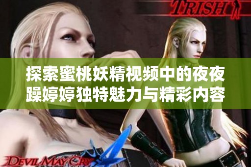 探索蜜桃妖精视频中的夜夜躁婷婷独特魅力与精彩内容解析