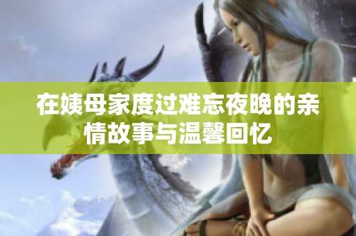 在姨母家度过难忘夜晚的亲情故事与温馨回忆