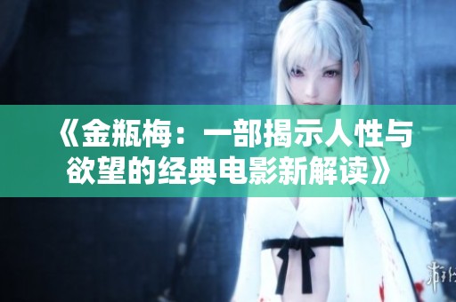 《金瓶梅：一部揭示人性与欲望的经典电影新解读》