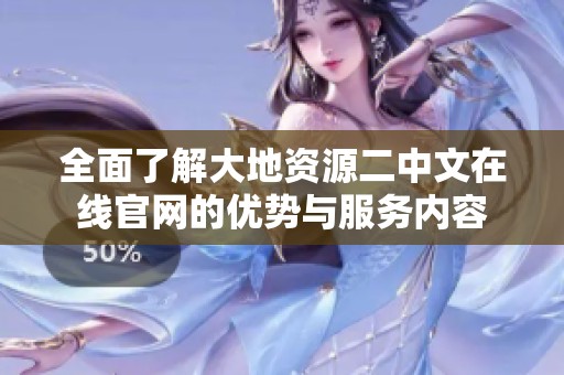 全面了解大地资源二中文在线官网的优势与服务内容