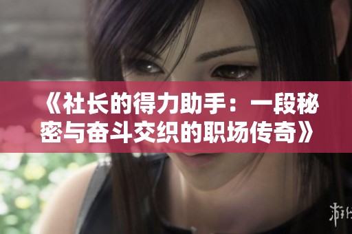 《社长的得力助手：一段秘密与奋斗交织的职场传奇》