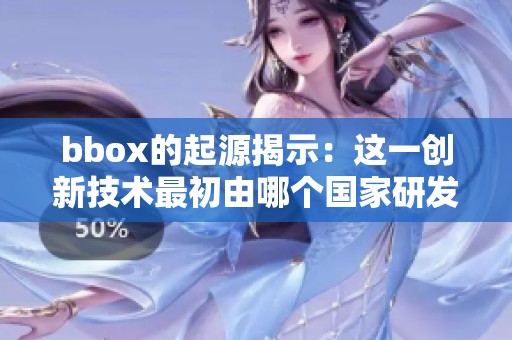 bbox的起源揭示：这一创新技术最初由哪个国家研发而成