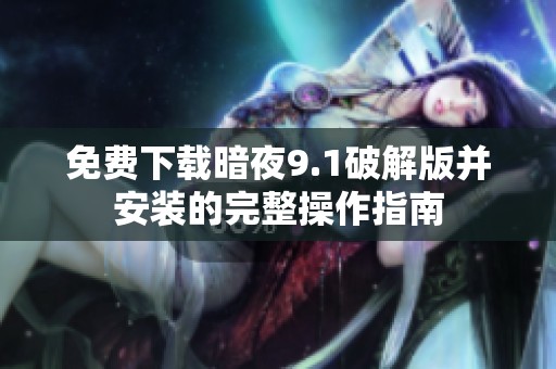 免费下载暗夜9.1破解版并安装的完整操作指南